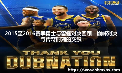 2015至2016赛季勇士与雷霆对决回顾：巅峰对决与传奇时刻的交织